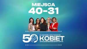 TOP50 Najbardziej Wpływowych Kobiet w Polskim Biznesie Sportowym. Miejsca 40–31