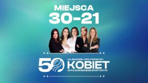TOP50 Najbardziej Wpływowych Kobiet w Polskim Biznesie Sportowym. Miejsca 30–21TOP50 Najbardziej Wpływowych Kobiet w Polskim Biznesie Sportowym. Miejsca 30–21