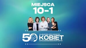 TOP50 Najbardziej Wpływowych Kobiet w Polskim Biznesie Sportowym. Miejsca 10–1