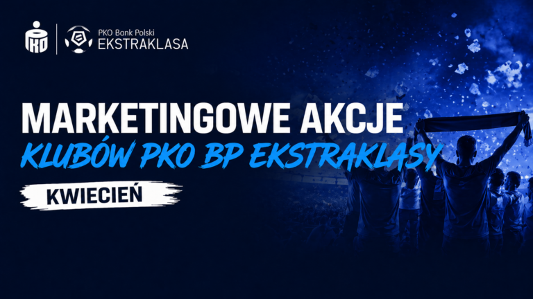 Marketingowe akcje klubów PKO BP Ekstraklasy w kwietniu